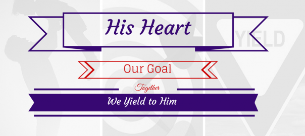 His Heart, Our Goal, Together We Yield to Him